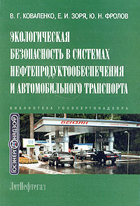 Е. И. Зоря, В. Г. Коваленко, Ю. Н. Фролов - «Экологическая безопасность в системах нефтепродуктообеспечения и автомобильного транспорта»
