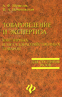 И. А. Печенежская, А. Ф. Шепелев - «Товароведение и экспертиза ювелирных и металлохозяйственных товаров»