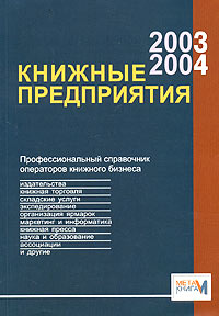 Книжные предприятия 2003/2004. Профессиональный справочник операторов книжного бизнеса