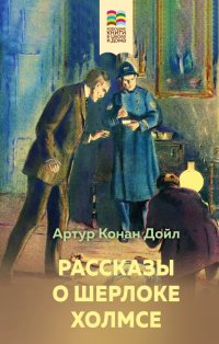 Артур Конан Дойл - «Рассказы о Шерлоке Холмсе»