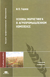 И. П. Горяев - «Основы маркетинга в агропромышленном комплексе. Учебное пособие»