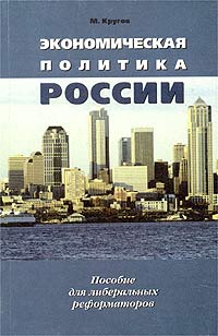М. Кругов - «Экономическая политика России. Пособие для либеральных реформаторов»
