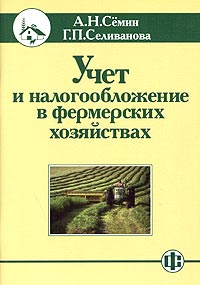 А. Н. Семин, Г. П. Селиванова - «Учет и налогообложение в фермерских хозяйствах»