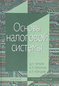 Д. Г. Черник, В. П. Морозов, А. П. Починок - «Основы налоговой системы. Учебник»