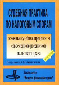 Под редакцией А. В. Брызгалина - «Судебная практика по налоговым спорам. Основные судебные прецеденты современного российского налогового права»