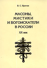 В. С. Брачев - «Масоны, мистики и богоискатели в России XX век»