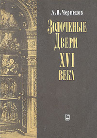 Золоченые двери XVI века: Соборы Московского Кремля и Троицкий собор Ипатьевского монастыря в Костроме