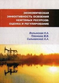 Н. А. Волынская, М. В. Пленкина, А. А. Сильванский - «Экономическая эффективность освоения нефтяных ресурсов. Оценка и регулирование»