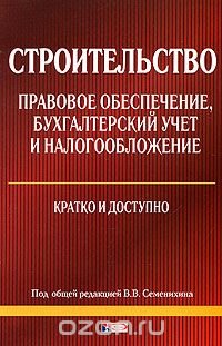 Под редакцией В. В. Семенихина - «Строительство: правовое обеспечение, бухгалтерский учет и налогообложение»