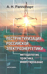 А. Н. Раппопорт - «Реструктуризация российской электроэнергетики: методология, практика, инвестирование»