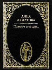 Анна Ахматова - «Примите этот дар»