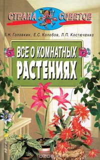 Б. Н. Головкин, Е. С. Колобов, Л. П. Костюченко - «Все о комнатных растениях»