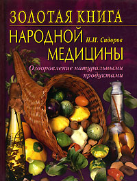 П. И. Сидоров - «Золотая книга народной медицины. Оздоровление натуральными продуктами»
