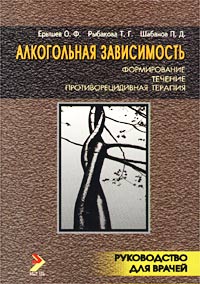 О. Ф. Ерышев, П. Д. Шабанов, Т. Г. Рыбакова - «Алкогольная зависимость. Формирование, течение, противорецидивная терапия»