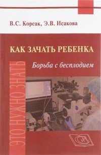 Э. В. Исакова, В. С. Корсак - «Как зачать ребенка. Борьба с бесплодием»