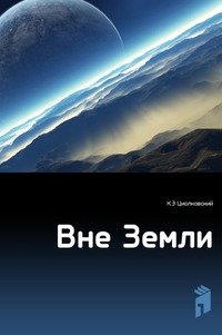 К. Э. Циолковский - «Вне Земли»