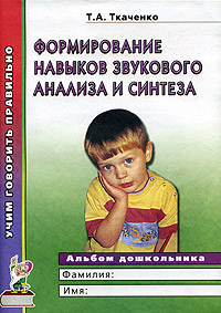 Т. А. Ткаченко - «Формирование навыков звукового анализа и синтеза. Альбом для индивидуальных и групповых занятий с детьми 4-5 лет»