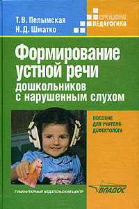 Т. В. Пелымская, Н. Д. Шматко - «Формирование устной речи дошкольников с нарушенным слухом»
