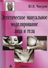 Ю. В. Чикуров - «Эстетическое мануальное моделирование лица и тела»