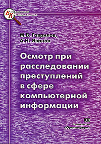 А. Н. Иванов, М. В. Гаврилов - «Осмотр при расследовании преступлений в сфере компьютерной информации»
