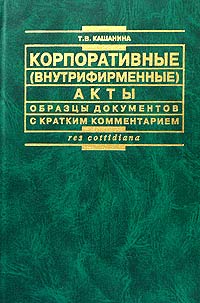 Т. В. Кашанина - «Корпоративные (внутрифирменные) акты. Образцы документов с кратким комментарием»