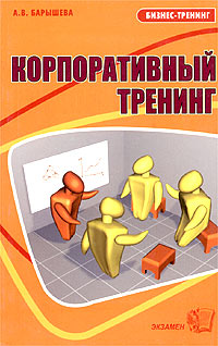 А. В. Барышева - «Корпоративный тренинг, или Если хотим, чтобы у фирмы было завтра»