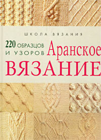 Аранское вязание. 220 образцов и узоров