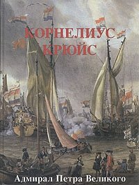 Корнелиус Крюйс. Адмирал Петра Великого