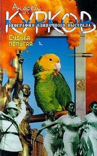 Андрей Курков - «География одиночного выстрела. Книга 2: Судьба попугая»