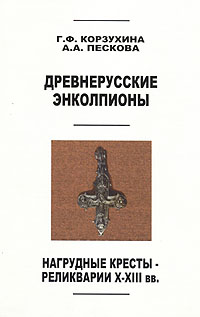 Г. Ф. Корзухина, А. А. Пескова - «Древнерусские энколпионы. Нагрудные кресты-реликварии X-XIII вв»