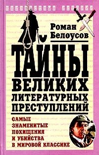 Роман Белоусов - «Тайны великих литературных преступлений. Самые знаменитые похищения и убийства в мировой классике»