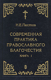 Н. Е. Пестов - «Современная практика православного благочестия. В четырех книгах. Книга 1»