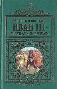 Валерий Язвицкий - «Иван III - государь всея Руси. В двух томах. Том 1»
