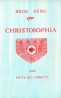 Якоб Беме - «Christosophia, или Путь ко Христу»
