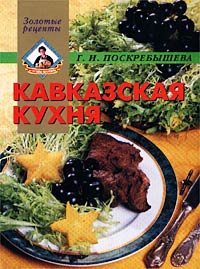 Г. И. Поскребышева - «Кавказская кухня»