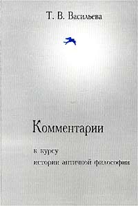 Т. В. Васильева - «Комментарии к курсу истории античной философии. Пособие для студентов»