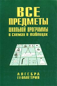 В. Г. Брагин, А. И. Грабовский - «Все предметы школьной программы в схемах и таблицах. Алгебра. Геометрия»