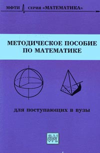 Методическое пособие по математике для поступающих в вузы