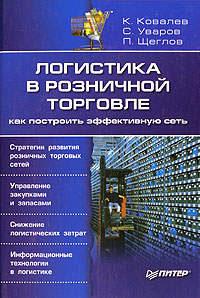 К. Ковалев, C. Уваров, П. Щеглов - «Логистика в розничной торговле. Как построить эффективную сеть»