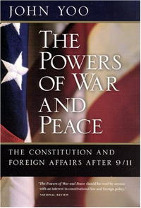 John Yoo - «The Powers of War and Peace: The Constitution and Foreign Affairs after 9/11»