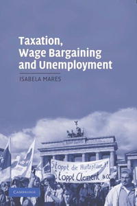 Taxation, Wage Bargaining, and Unemployment (Cambridge Studies in Comparative Politics)