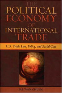 The Political Economy of International Trade: U.S. Trade Laws, Policy, and Social Cost
