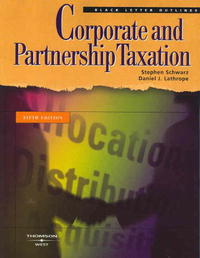 Stephen Schwarz, Daniel J. Lathrope - «Corporate and Partnership Taxation (Black Letter Outlines)»