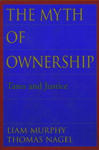 Liam Murphy, Thomas Nagel - «The Myth of Ownership: Taxes and Justice»