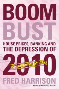Fred Harrison - «Boom Bust: House Prices, Banking and the Depression of 2010»