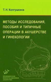 Т. Н. Колгушкина - «Методы исследования, пособия и типичные операции в акушерстве и гинекологии»