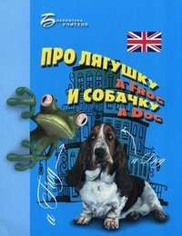 Елизавета Хейнонен - «Про лягушку A Frog и собачку A Dog»