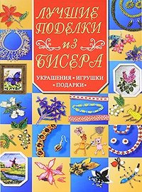И. В. Новикова, Л. В. Базулина - «Лучшие поделки из бисера. Украшения, игрушки, подарки»
