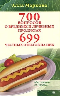 Алла Маркова - «700 вопросов о вредных и лечебных продуктах питания и 699 честных ответов на них»