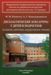 М. М. Камоско, А. Г. Баиндурашвили - «Диспластический коксартроз у детей и подростков (клиника, патогенез, хирургическое лечение)»